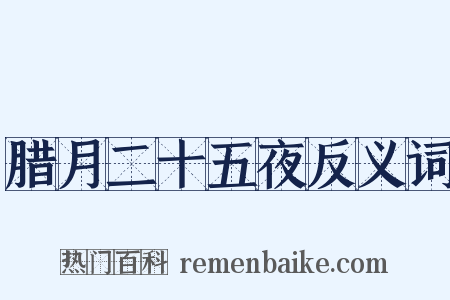 腊月二十五夜反义词是什么意思的图片